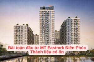 Bài toán đầu tư MT Eastmrk Điền Phúc Thành liệu có ổn