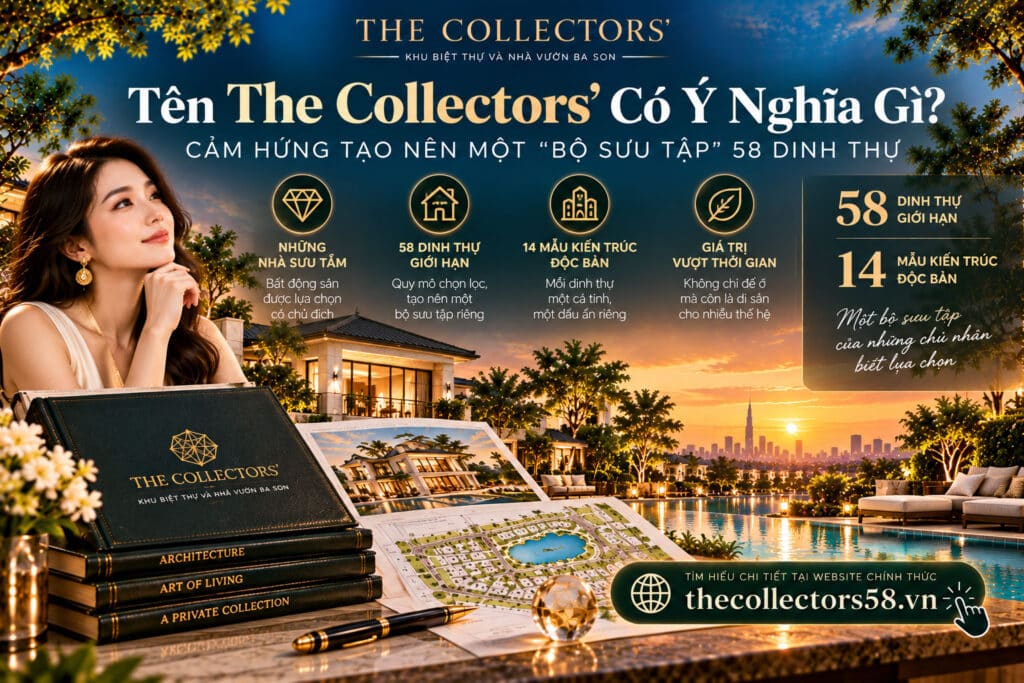 Tên The Collectors’ Có Ý Nghĩa Gì? Cảm Hứng Tạo Nên Một “Bộ Sưu Tập” 58 Dinh Thự