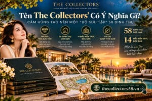 Tên The Collectors’ Có Ý Nghĩa Gì? Cảm Hứng Tạo Nên Một “Bộ Sưu Tập” 58 Dinh Thự